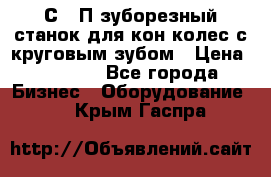 5С280П зуборезный станок для кон колес с круговым зубом › Цена ­ 1 000 - Все города Бизнес » Оборудование   . Крым,Гаспра